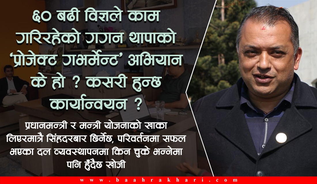 ६० बढी विज्ञले काम गरिरहेको गगन थापाको ‘प्रोजेक्ट गभर्मेन्ट’ अभियान के हो ?